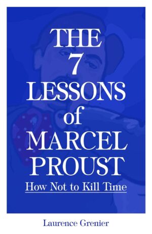 The 7 Lessons of Marcel Proust